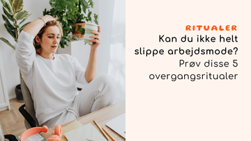 Kan du ikke helt slippe arbejdsmode? Prøv disse 5 overgangsritualer