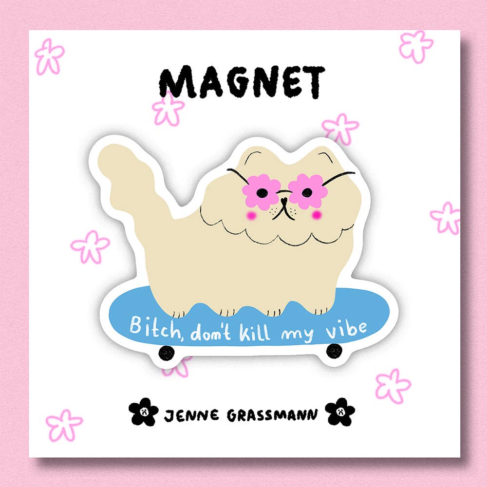 BITCH, DON'T KILL MY VIBE Magnet
